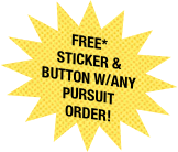 

Free* sticker & button w/any Pursuit order!